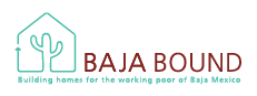 Baja Bound. Building home for the working poor in Mexico.